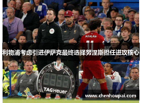 利物浦考虑引进伊萨克最终选择努涅斯担任进攻核心