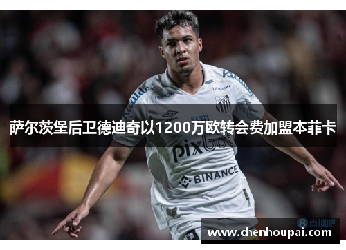 萨尔茨堡后卫德迪奇以1200万欧转会费加盟本菲卡