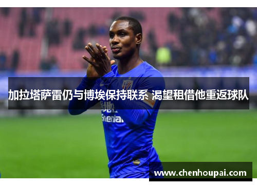 加拉塔萨雷仍与博埃保持联系 渴望租借他重返球队